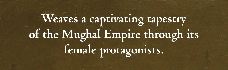 Daughters of the Sun: Empresses, Queens and Begums of the Mughal Empire