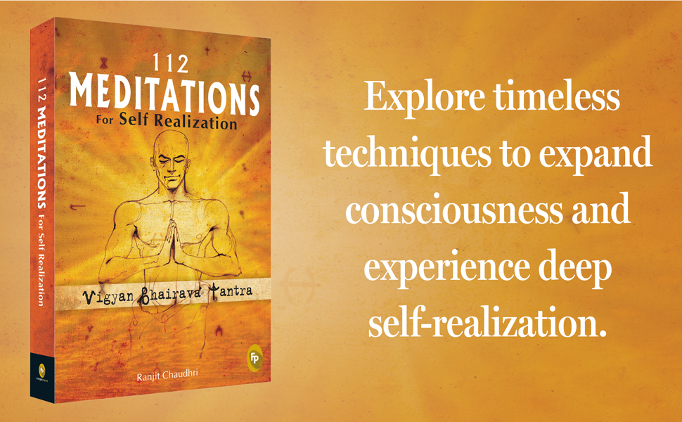 112 Meditations for Self Realization: Vigyan Bhairava Tantra by Ranjit Chaudhri