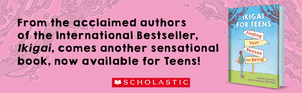 Ikigai for Teens: Finding Your Reason for Being by Héctor García & Francesc Miralles