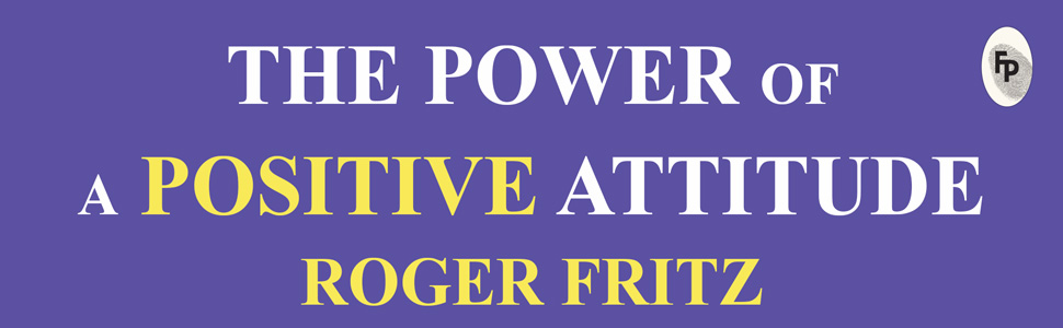 The Power of a Positive Attitude by Roger Fritz, edited by Arthur R. Pell