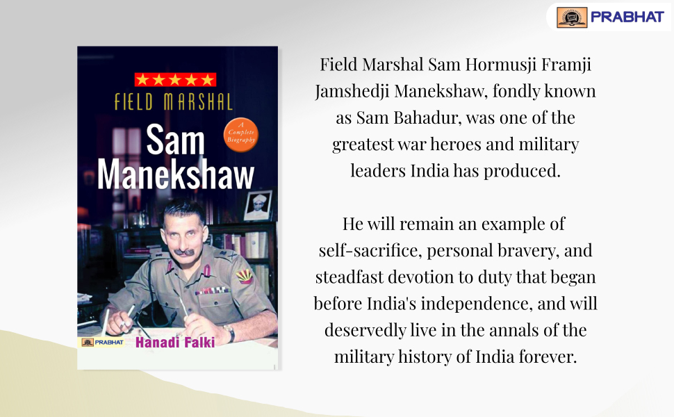 Field Marshal Sam Manekshaw (Sam Hormusji Framji Jamshedji Manekshaw: Sam Bahadur) Complete Biography Military History of India by Hanadi Falki