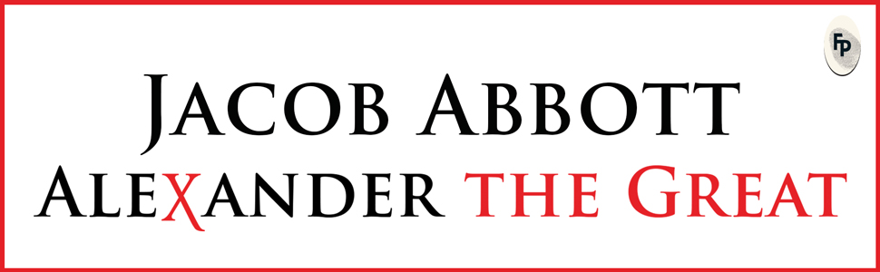 Alexander The Great By Jacob Abbott | Premium Classic Edition | Biography Book | Macedonian Conqueror | Ancient History | Military Genius | Ancient Greek History | Military History | Premium Paperback