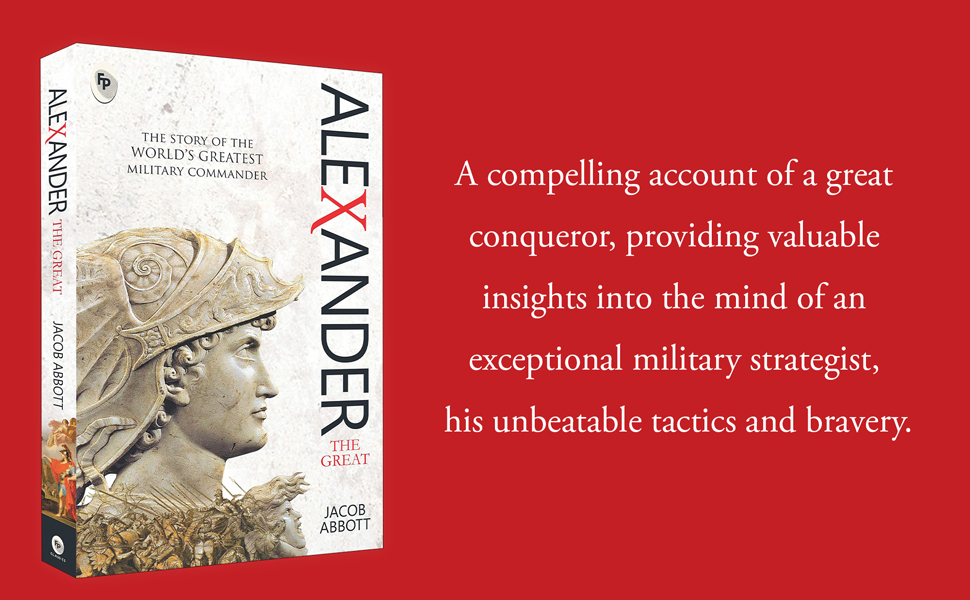 Alexander The Great By Jacob Abbott | Premium Classic Edition | Biography Book | Macedonian Conqueror | Ancient History | Military Genius | Ancient Greek History | Military History | Premium Paperback