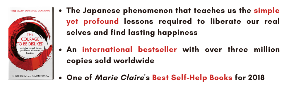 The Courage to Be Disliked: How to Free Yourself, Change Your Life and Achieve Real Happiness by Ichiro Kishimi and Fumitake Koga
