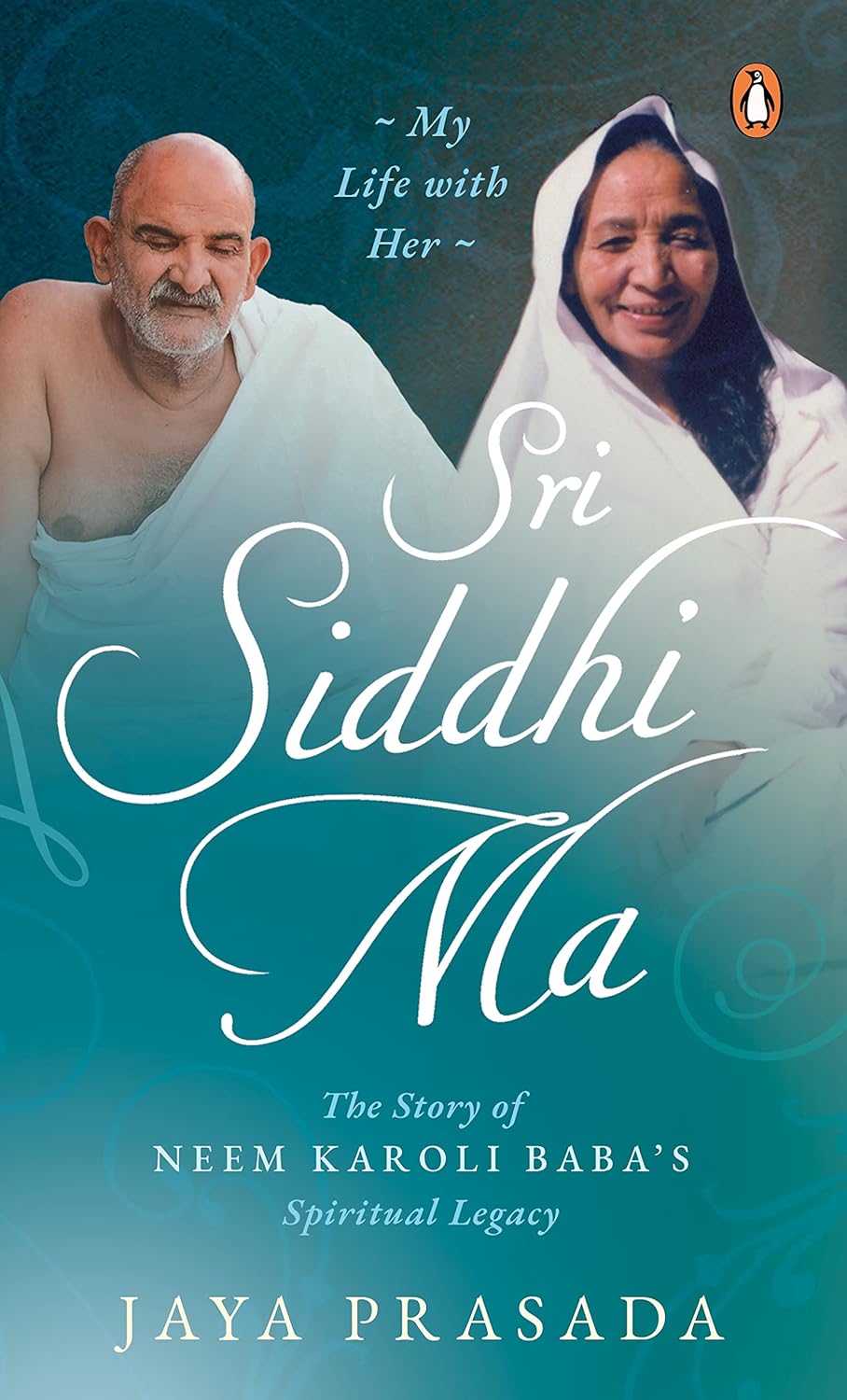 Sri Siddhi Ma: Spiritual Legacy of Neem Karoli Baba, Revered as Hanuman Ansh | Biography of His Chosen Disciple | Devotion & Spiritual Awakening by Jaya Prasada