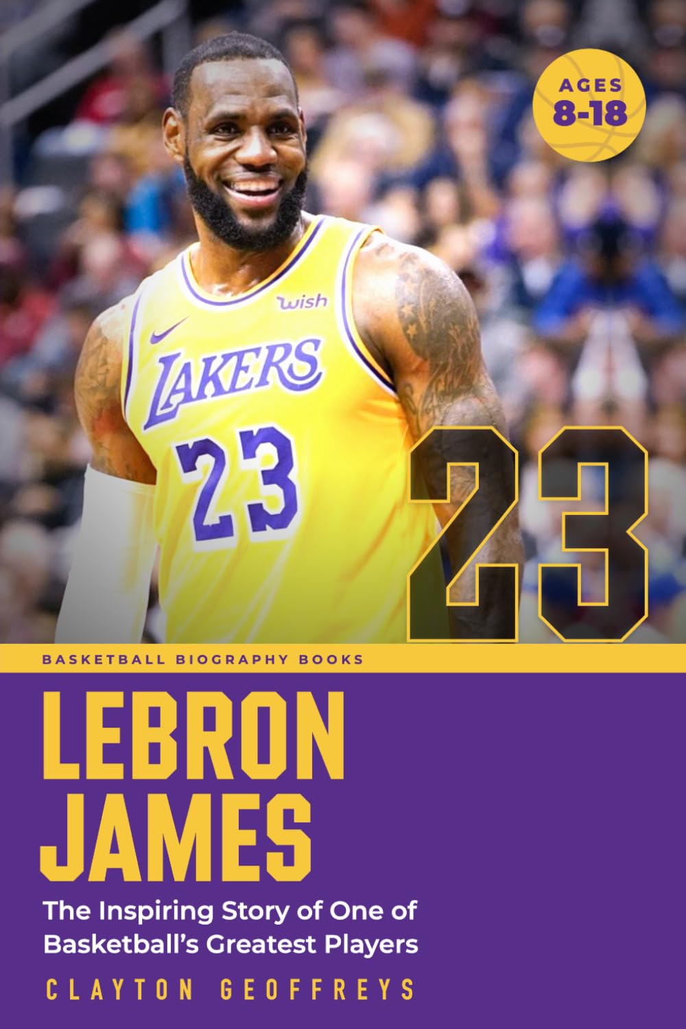 LeBron James: The Inspiring Story of One of Basketball's Greatest Players by Clayton Geoffreys