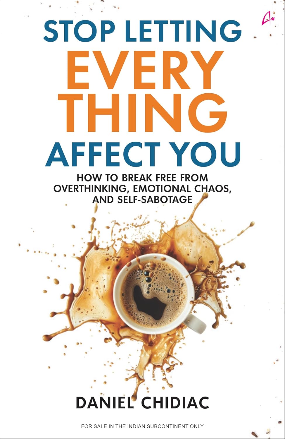Stop Letting Everything Affect You: How to break free from overthinking, emotional chaos, and self-sabotage by Daniel Chidiac (Paperback)